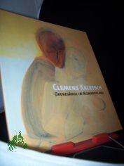 Clemens Kaletsch : Grenzg�nge im Niemandsland ; [erscheint anl��lich der Ausstellung Clemens Kaletsch 