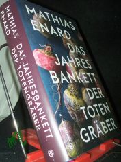 Das Jahresbankett der Totengr�ber : Roman / Mathias Enard ; aus dem Franz�sischen von Holger Fock und Sabine M�ller