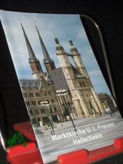 Die Marktkirche Unser Lieben Frauen in Halle, Saale / von Reinhard R�ger. [Aufnahmen: Sigrid Sch�tze-Rodemann]