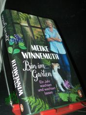 Bin im Garten : ein Jahr wachsen und wachsen lassen / Meike Winnemuth