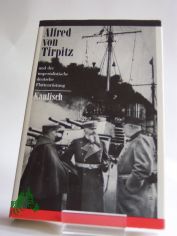 Alfred von Tirpitz und die imperialistische deutsche Flottenr�stung : e. polit. Biographie / Baldur Kaulisch