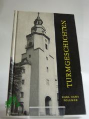 Turmgeschichten : Erzgebirgische Kircht�rme erz�hlen. Ein Plauderb�chlein / Karl Hans Pollmer. Fotos von Christoph Georgi