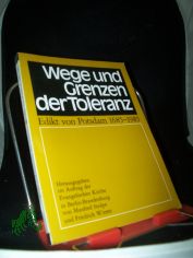 Wege und Grenzen der Toleranz : Edikt von Potsdam 1685 - 1985 / hrsg. im Auftr. d. Evang. Kirche in Berlin-Brandenburg von Manfred Stolpe u. Friedrich Winter