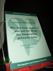 Wie ihn Gott gef�hret und auf die Wege der Inspiration gebracht habe : autobiographische Schriften / Johann Friedrich Rock. Hrsg. von Ulf-Michael Schneider