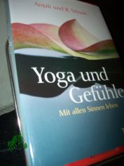 Yoga und Gef�hle : mit allen Sinnen leben / Anjali und R. Sriram