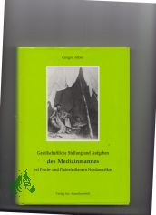 Gesellschaftliche Stellung und Aufgaben des Medizinmannes bei Pr�rie- und Plainsindianern Nordamerikas / Gregor Alber