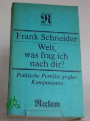 Welt, was frag ich nach dir? : Polit. Portr. grosser Komponisten / Frank Schneider
