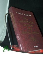 Die goldenen Regeln der Menschheit / was man tun muss, wenn man das Richtige tun m�chte ; Lebensregeln, Gebote und Tugendkataloge vom Altertum bis heute / Bernd Harder