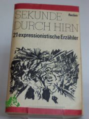 Sekunde durch Hirn : 21 expressionist. Erz�hler / hrsg. u. mit e. Nachw. von Thomas Rietzschel
