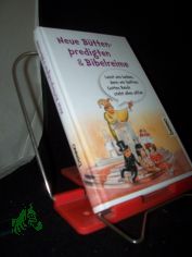 Neue B�ttenpredigten & Bibelreime : lasst uns lachen, denn wir hoffen: Gottes Reich steht allen offen / [Innenill.: Dirk Schumann ...]