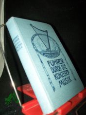 F�hrer durch die Konzertmusik : Volkst�ml. u. allgemeinverst�ndl. Ausf�hrgn �ber ca 1500 Werke v. 114 Komponisten mit 260 [eingedr.] Musikbeisp. / Max Burkhardt