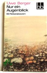 Nur ein Augenblick : 99 Reiseskizzen / Uwe Berger