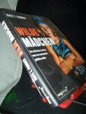 Wilde M�dchen : am sch�nsten sind wir, wenn wir niemandem gefallen wollen / Kate T. Parker ; �bersetzung: Martin Bauer