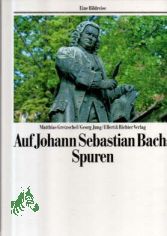 Auf Johann Sebastian Bachs Spuren / Matthias Gretzschel ; Georg Jung