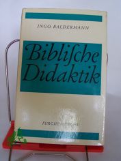 Biblische Didaktik : Die sprachl. Form als Leitfaden unterrichtl. Texterschliessung am Beisp. synopt. Erz�hlungen / Ingo Baldermann