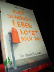 Euer sch�nes Leben kotzt mich an! / Saci Lloyd ; aus dem Englischen von Barbara Abedi