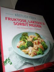 K�stlich essen - Fruktose, Laktose & Sorbit meiden : �ber 100 Rezepte: unbeschwert genie�en / Christiane Sch�fer, Anne Kamp