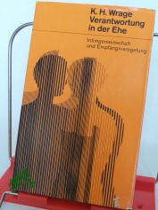 Verantwortung in der Ehe : Intimgemeinschaft u. Empf�ngnisregelung / Karl Horst Wrage
