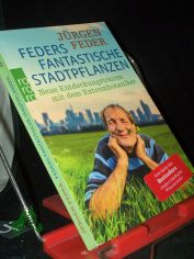 Feders fantastische Stadtpflanzen : neue Entdeckungstouren mit dem Extrembotaniker / J�rgen Feder
