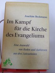 Im Kampf f�r die Kirche des Evangeliums : Eine Ausw. von Reden u. Aufs�tzen aus 3 Jahrzehnten / Joachim Beckmann
