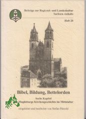 Bibel, Bildung, Bettelorden : sechs Kapitel aus Magdeburgs Kirchengeschichte im Mittelalter / [Landesheimatbund Sachsen-Anhalt e.V.]. Eingeleitet und bearb. von Stefan P�tzold