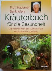 [Kr�uterbuch f�r die Gesundheit]  Hademar Bankhofers Kr�uterbuch f�r die Gesundheit : die heilende Kraft der K�chenkr�uter, Kr�uterlik�re & -schn�pse