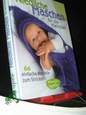 Niedliche Maschen f�r die Kleinsten : [60 einfache Modelle zum Stricken] / [�bers.: Elfriede Kilian. Red.: Thema Media GmbH & Co. KG, M�nchen]