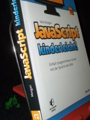JavaScript kinderleicht! : einfach programmieren lernen mit der Sprache des Web / Nick Morgan. �bers. aus dem Amerikan. von Isolde Kommer und Christoph Kommer