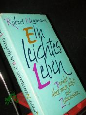 Ein leichtes Leben : Bericht �ber mich selbst u. Zeitgenossen / Robert Neumann