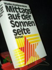 Mittags auf der Sonnenseite : Roman; aus. d. Russ. / Wadim Koshewnikow