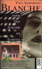 Blanche oder das Atelier im Garten : Roman / Paul Kornfeld