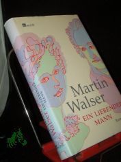 Ein liebender Mann : Roman / Martin Walser