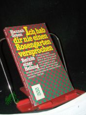 Ich hab dir nie einen Rosengarten versprochen : Bericht e. Heilung / Hannah Green. [Aus d. Amerikan. �bertr. von J�rgen u. Elisabeth Hilke ...]
