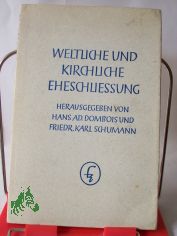Weltliche und kirchliche Eheschliessung : Beitr�ge zur Frage d. Eheschliessungsrechtes / Hrsg. von Hans Adolf Dombois u. Friedrich Karl Schumann