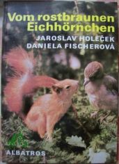 Vom rostbraunen Eichh�rnchen / Jaroslav Holecek ; Daniela Fischerov�. [Dt. �bers. Valter Kraus]