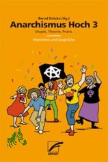 Anarchismus hoch 3  : Utopie, Theorie, Praxis. Interviews und Gespr�che / Bernd Dr�cke (Hg.)