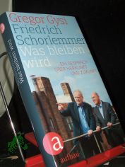 Was bleiben wird : ein Gespr�ch �ber Herkunft und Zukunft / Friedrich Schorlemmer ; Gregor Gysi. Hrsg. von Hans-Dieter Sch�tt