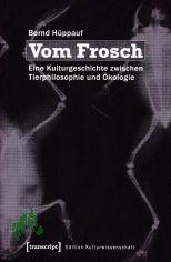 Vom Frosch : eine Kulturgeschichte zwischen Tierphilosophie und �kologie / Bernd H�ppauf
