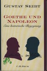Goethe und Napoleon : eine historische Begegnung / Gustav Seibt