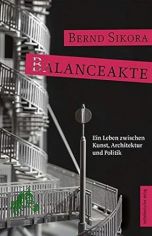 Balanceakte : ein Leben zwischen Kunst, Architektur und Politik / Bernd Sikora