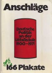 Anschl�ge : Dt. Politik an d. Litfa�s�ule 1900 - 1971 ; 166 Plakate / [Hrsg. u. kommentiert v. Friedrich Arnold]