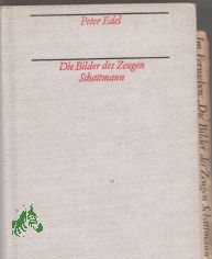Die Bilder des Zeugen Schattmann : [ein Roman �ber dt. Vergangenheit u. Gegenwart] / Peter Edel