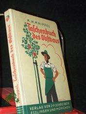 Taschenbuch des Obstbaus : Fachbuch f. Gartenbesitzer u. Erwerbsobstbauer, zugleich Wegweiser f. Anf�nger, Fortgeschrittene, Sch�ler u. Lehrer ; Mit 46 meist ganzseit. Federzeichngn vom Verf. / K. Knippel. Die 50 Fruchtbilder auf d. 24 farb
