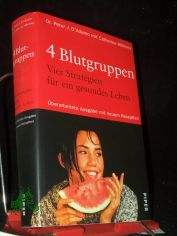 4 Blutgruppen - 4 Strategien f�r ein gesundes Leben ; mit 84 Tabellen / Peter J. D'Adamo. Mit Catherine Whitney. Aus dem Amerikan. von Michael Benthack ...