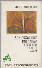 Schicksal und Erl�sung : d. Weg von Eros zu Agape / von Robert Saitschick