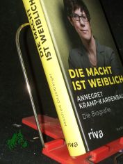 Die Macht ist weiblich : Annegret Kramp-Karrenbauer : die Biografie / Manfred Otzelberger