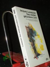 Das wiedergefundene Licht : die Lebensgeschichte eines Blinden im franz�sischen Widerstand / Jacques Lusseyran. Aus dem Franz. von Uta Schmalzriedt
