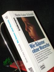 Wie B�ume ohne Wurzeln : als Marie-Luise Schmidt und ihr Mann zur eigenen Tochter noch zehn Heimkinder aufnehmen, ahnen sie nicht, worauf sie sich eingelassen haben, ihr Leben wird zu einem einzigen Abenteuer / Marie-Luise Schmidt mit Conny