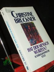 Hat der Mensch Wurzeln? : Autobiographische Texte / Christine Br�ckner. Hrsg. und mit einem Vorw. vers. von Gunther Tietz