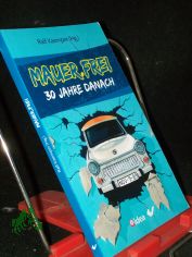 Mauer.Frei : 30 Jahre danach / Ralf Kaemper (Hg.)